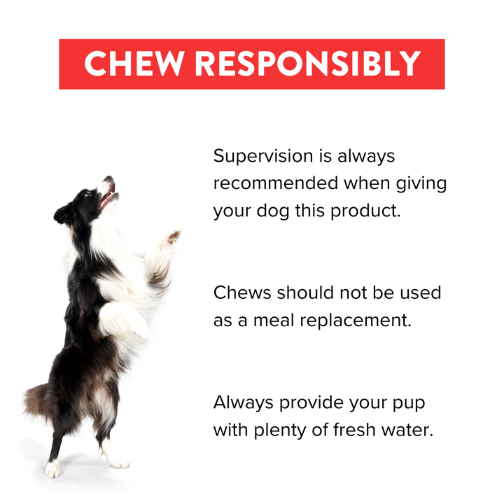 Chew responsibly. Supervision is always recommended. Chews should not be used as a meal replacement. Always provide fresh water.